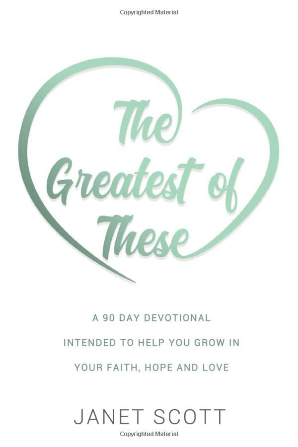 The Greatest of These: A 90 Day Devotional intended to help you grow in your Faith, Hope and Love Religion & Esotericism
