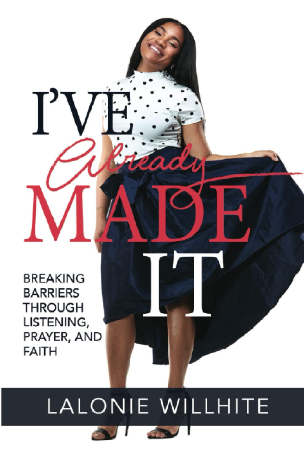 I've Already Made It: Breaking Barriers Through Listening, Prayer, and Faith Memories