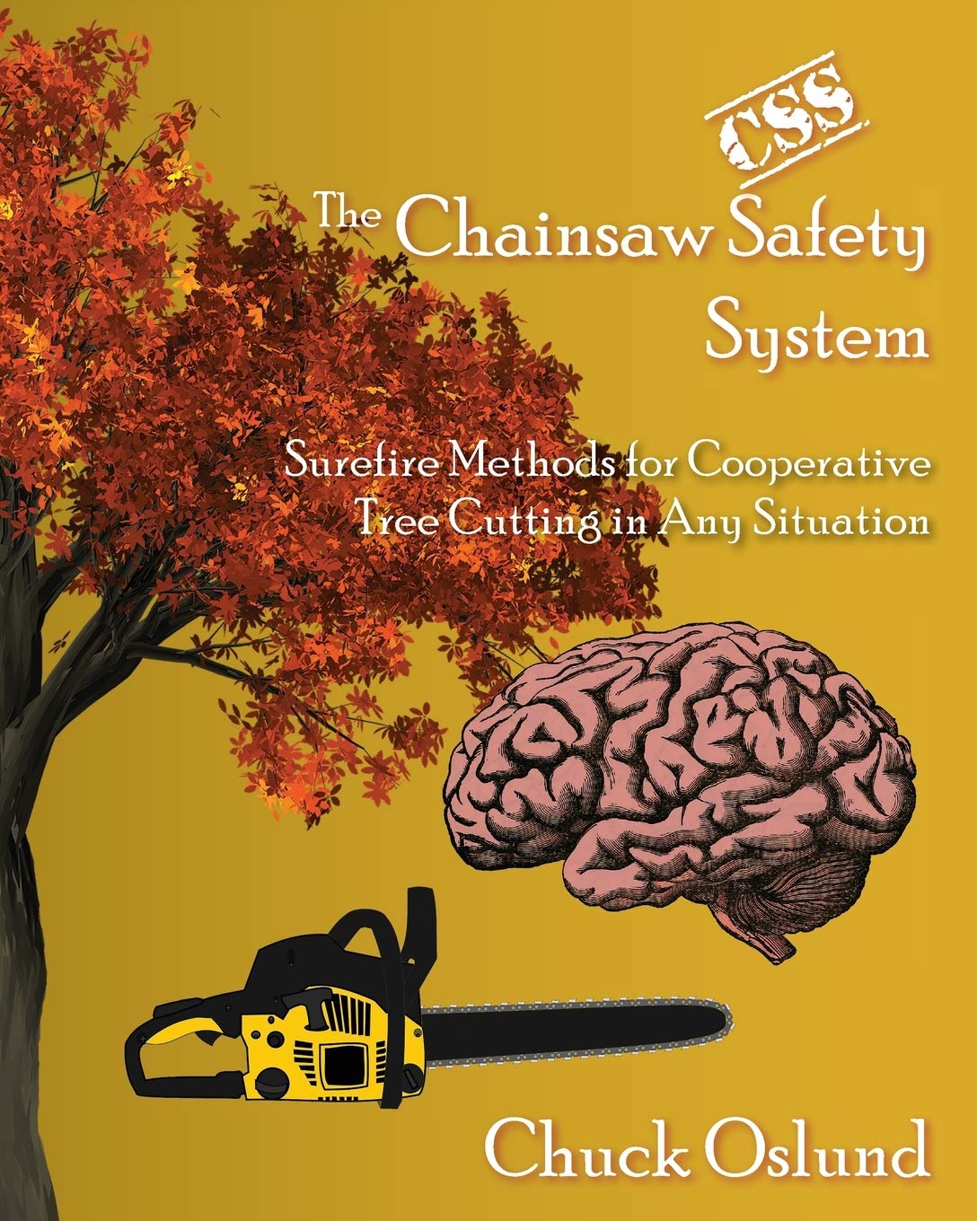 The Chainsaw Safety System: Surefire Methods for Cooperative Tree Cutting in Any Situation Business, Finance & Career