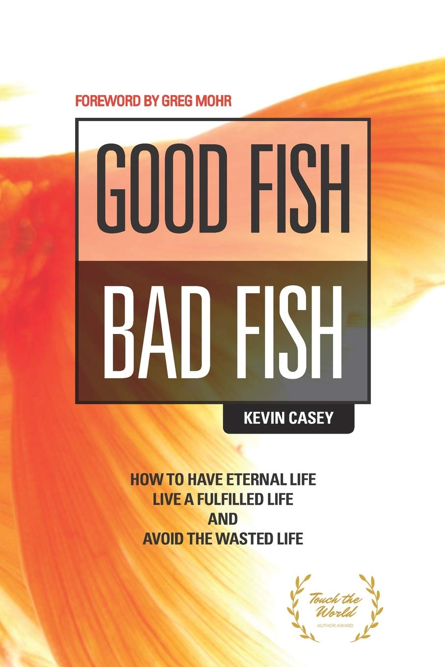 Good Fish Bad Fish: How to Have Eternal Life, Live a Fulfilled Life and Avoid the Wasted Life Social Sciences