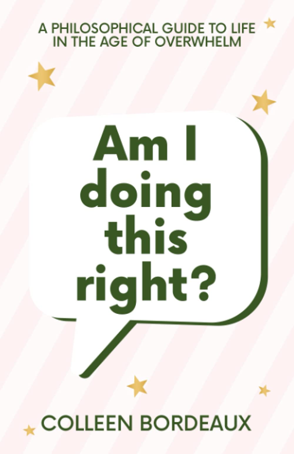Am I Doing This Right?: A Philosophical Guide to Life in the Age of Overwhelm Philosophy