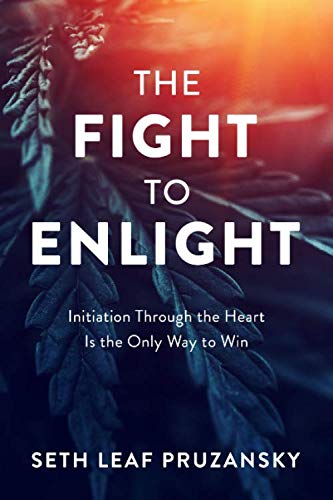 The Fight to Enlight: Initiation Through the Heart is the Only Way to Win Religion & Esotericism