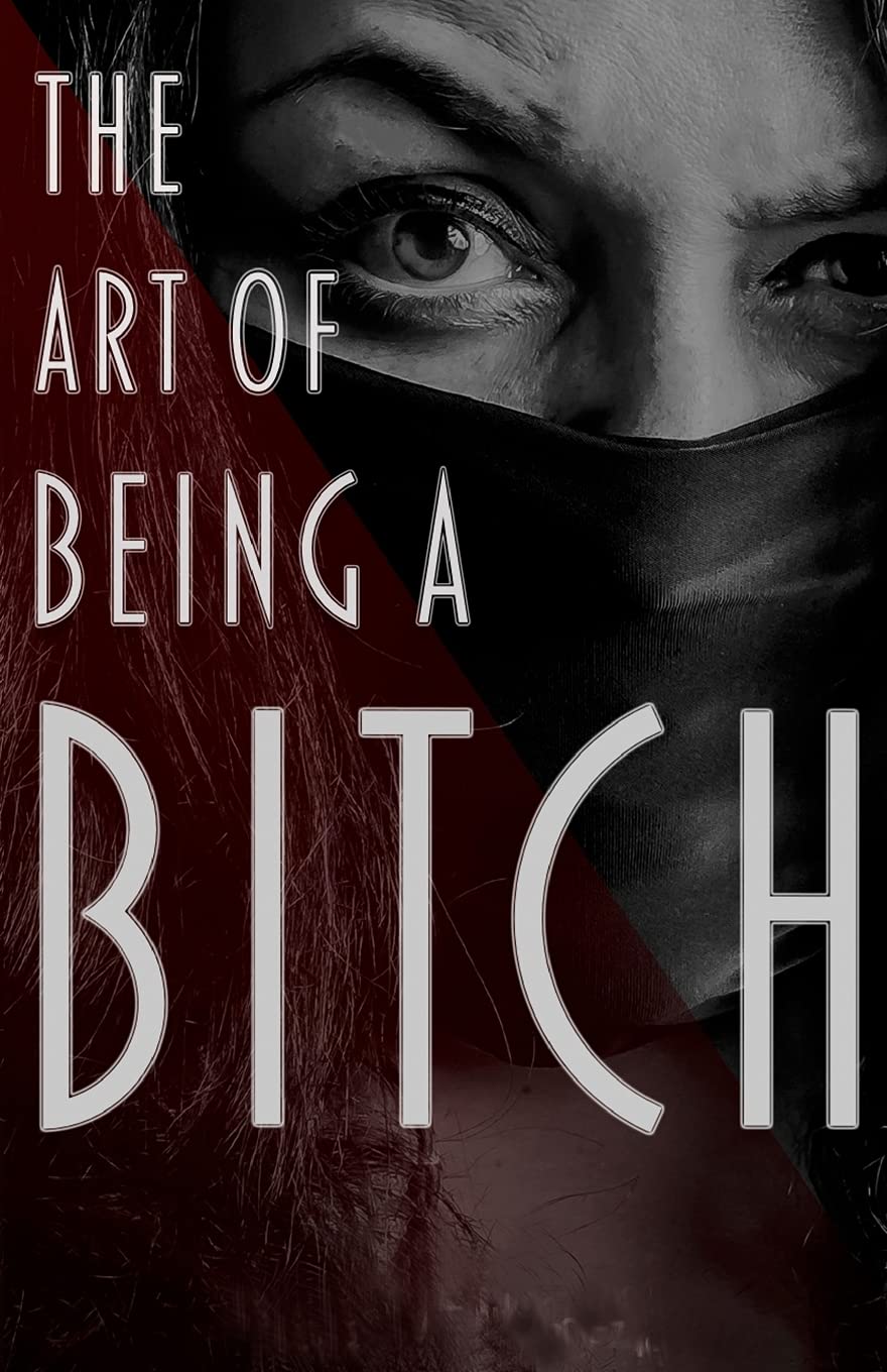 The Art of Being a Bitch: Putting Yourself First and Being at Peace with your Inner Bitch Self-help