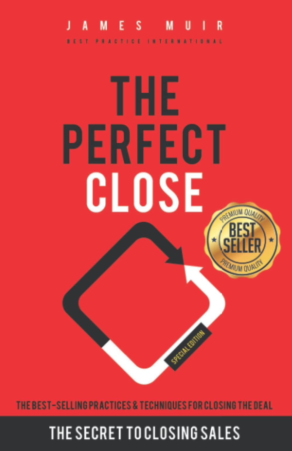 The Perfect Close: The Secret To Closing Sales - The Best Selling Practices & Techniques For Closing The Deal (special edition) Business, Finance & Career