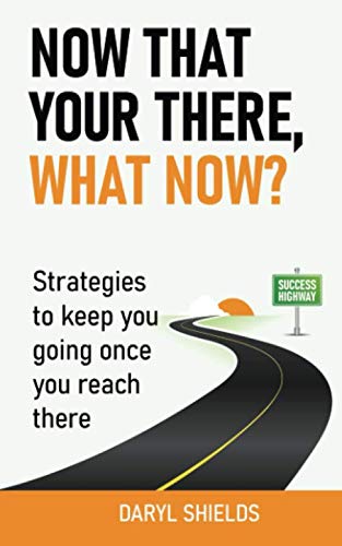Now that your there, what now?: Strategies to keep you going once you reach there Business, Finance & Career
