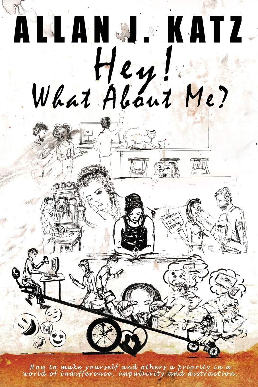 Hey! What About Me: How to make yourself and others a priority in a world of indifference, impulsivity and distraction Social Sciences