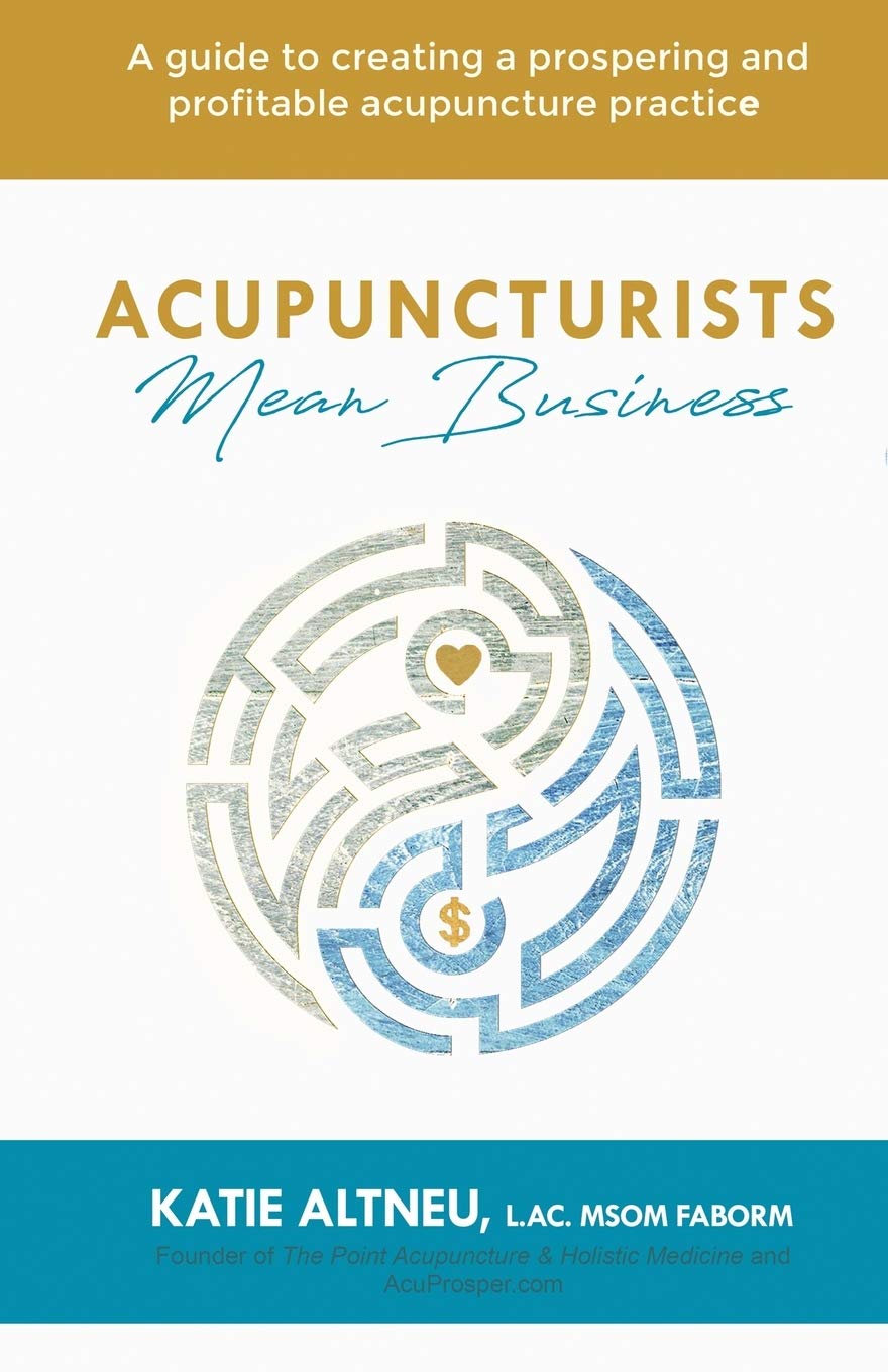 Acupuncturists Mean Business: A guide to creating a profitable and prospering acupuncture practice Medicine