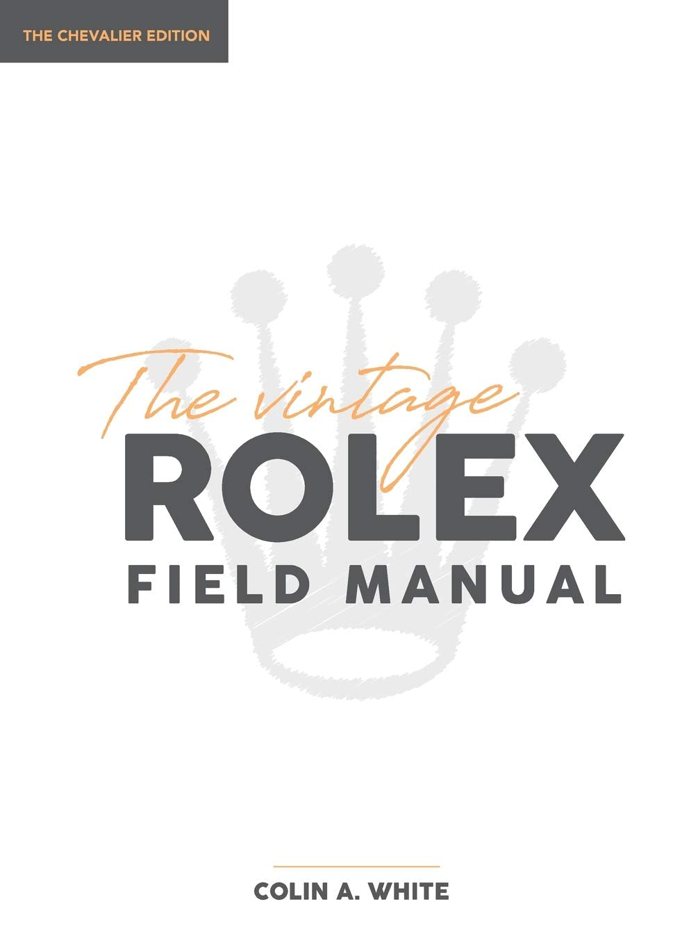 The Vintage Rolex Field Manual: An Essential Collectors Reference Guide (Chevalier, Band 1) Hobbies & Crafts