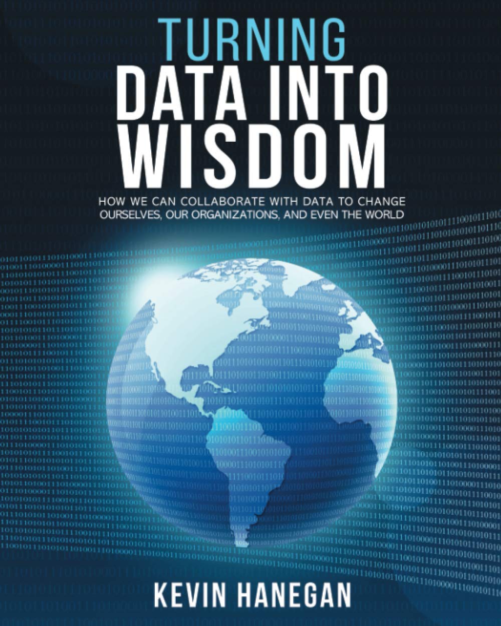 Turning Data into Wisdom: How We Can Collaborate with Data to Change Ourselves, Our Organizations, and Even the World Law
