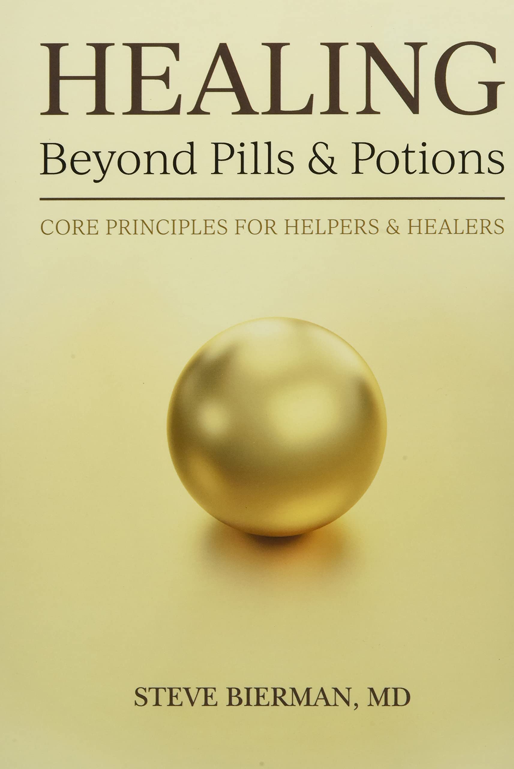 HEALING--Beyond Pills & Potions: Core Principles for Helpers & Healers Medicine