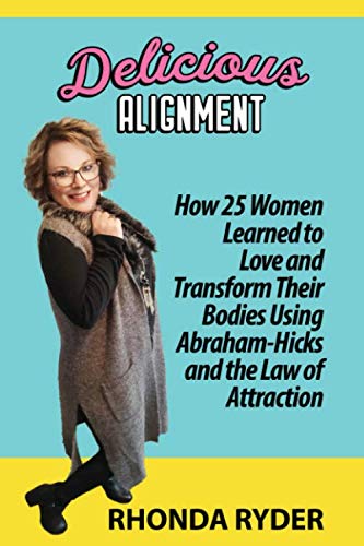 Delicious Alignment: How 25 Women Learned to Love and Transform Their Bodies Using Abraham-Hicks and the Law of Attraction Health, Nutrition & Fitness