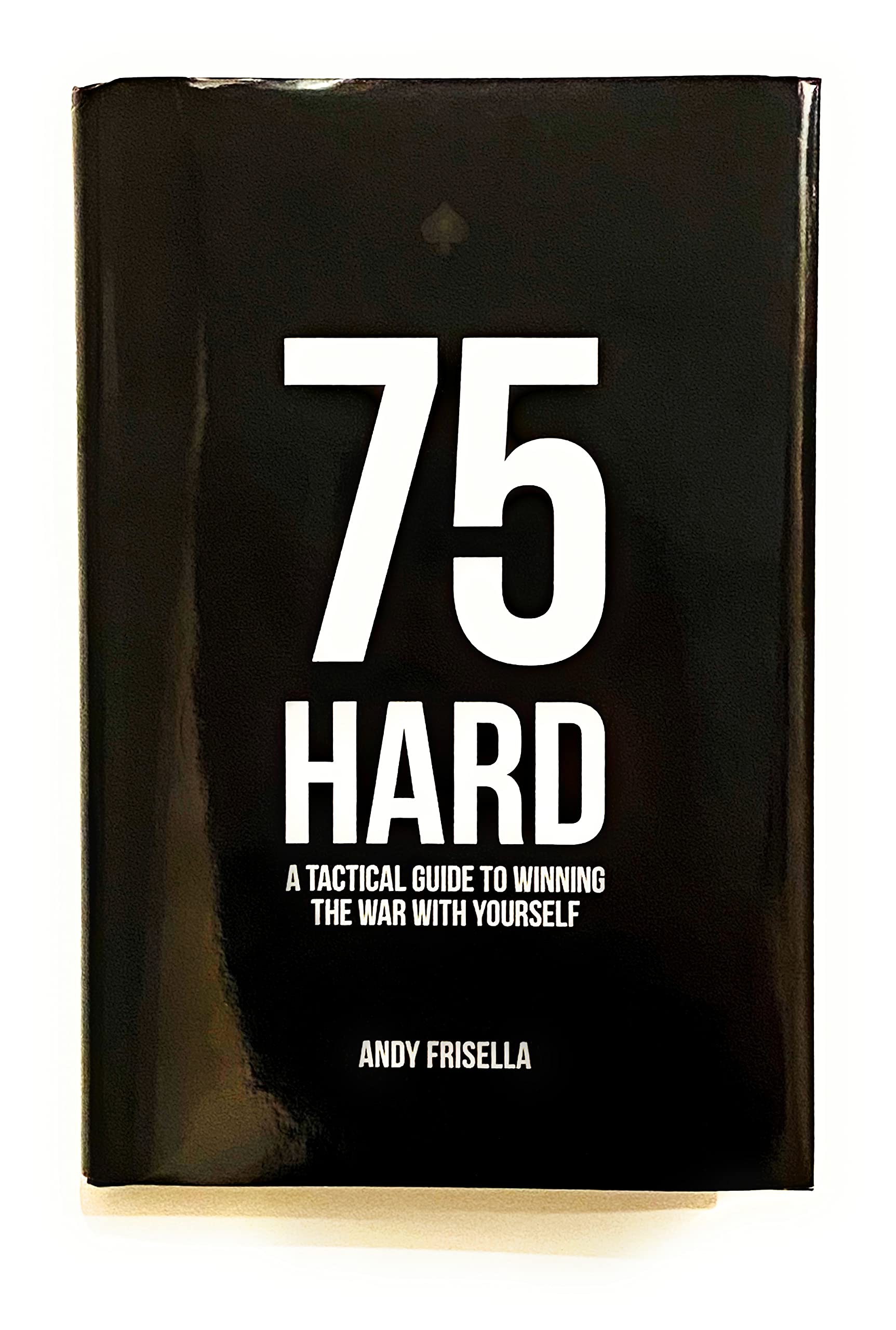 75 Hard : A Tactical Guide to Winning the War with Yourself Andy Frisella Books