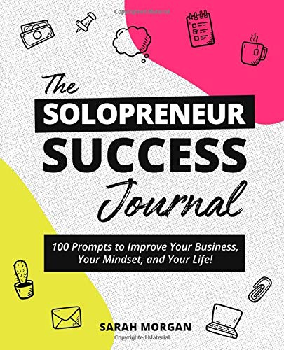 The Solopreneur Success Journal: 100 Prompts to Improve Your Business, Your Mindset, and Your Life! Business, Finance & Career