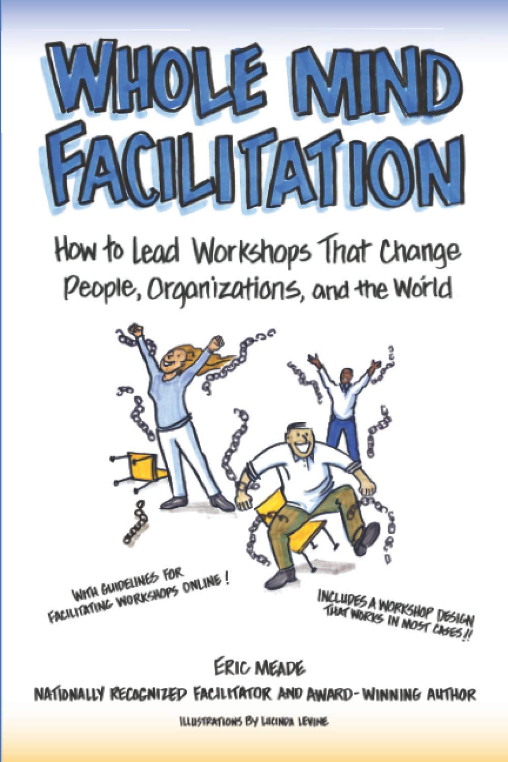 Whole Mind Facilitation: How to Lead Workshops That Change People, Organizations, and the World Business, Finance & Career