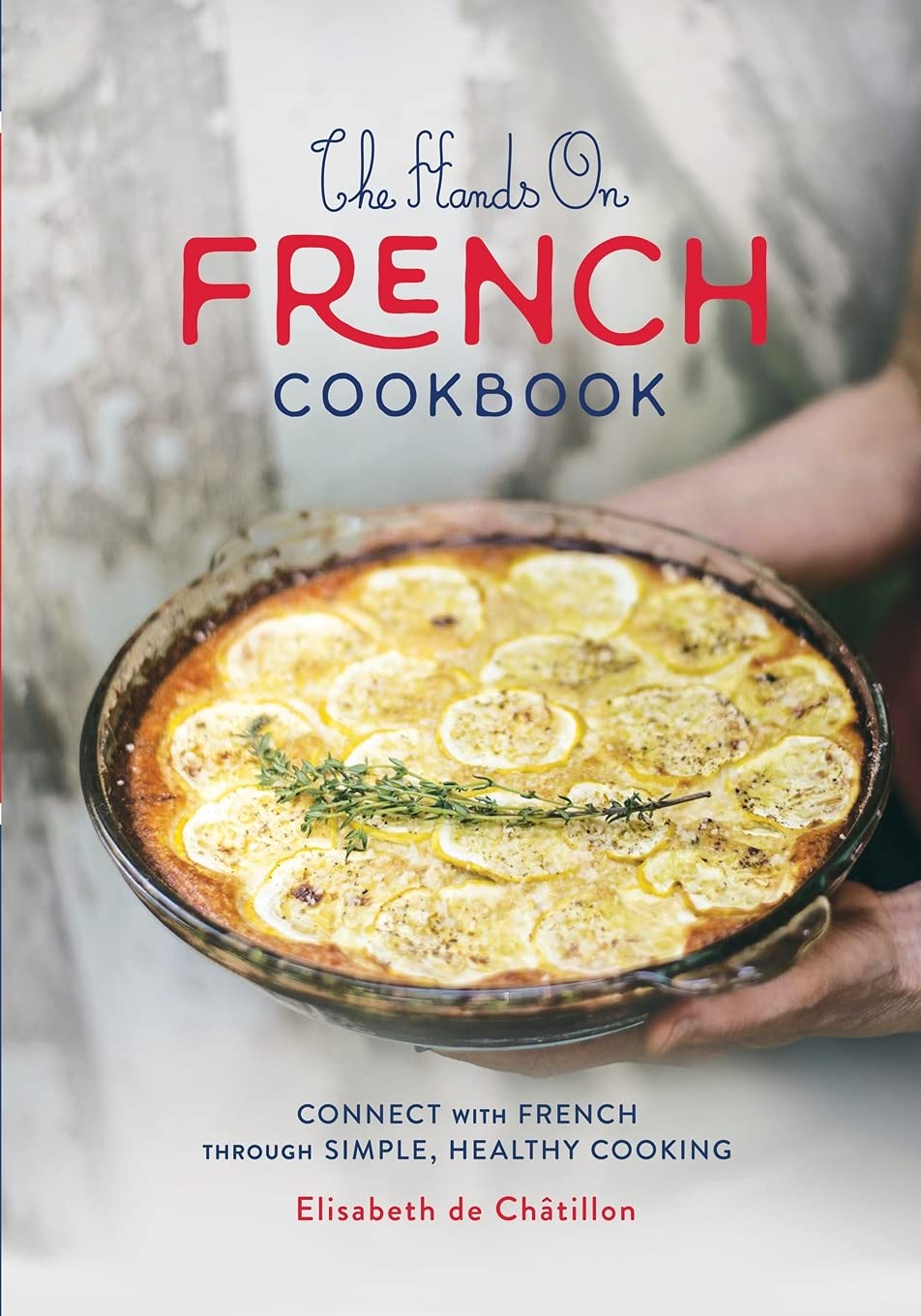 The Hands On French Cookbook: Connect with French through Simple, Healthy Cooking (A unique book for learning French language) Leisure, Home & Garden