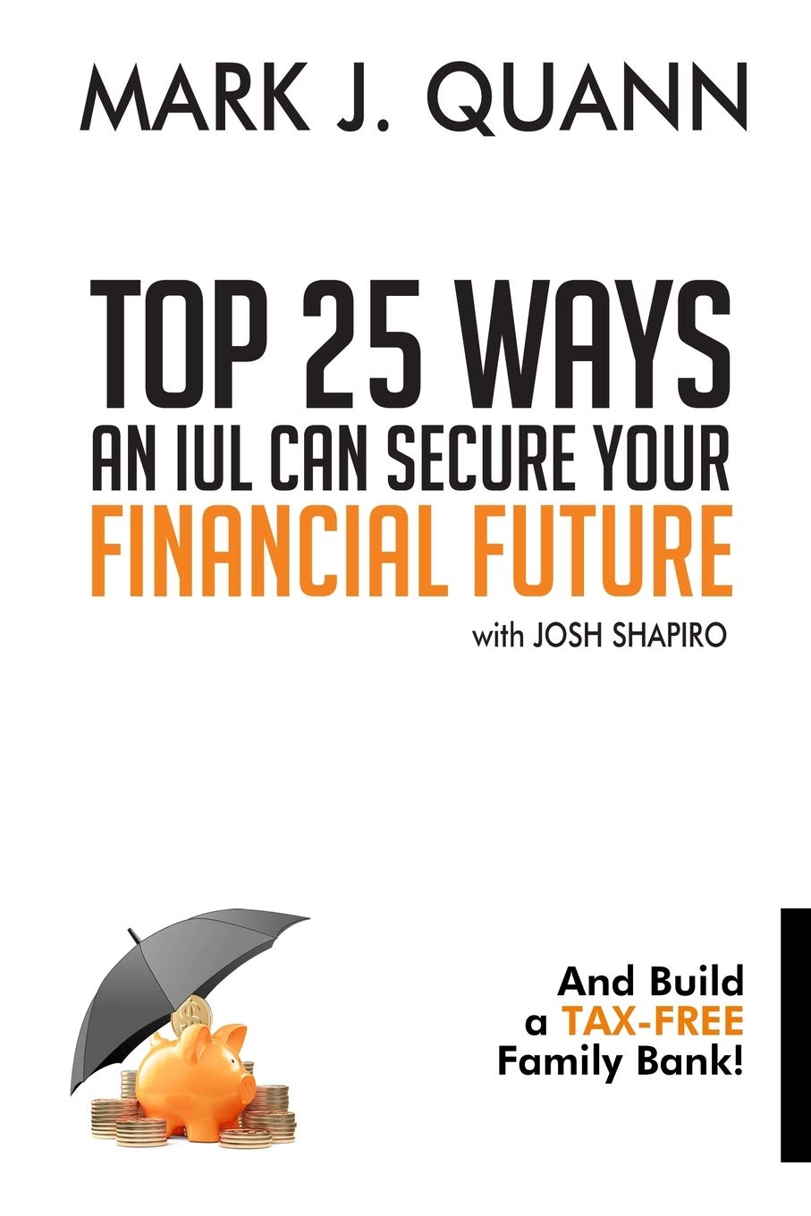 Top 25 Ways an IUL can Secure Your Financial Future: And Build a Tax-Free Family Bank! Business, Finance & Career