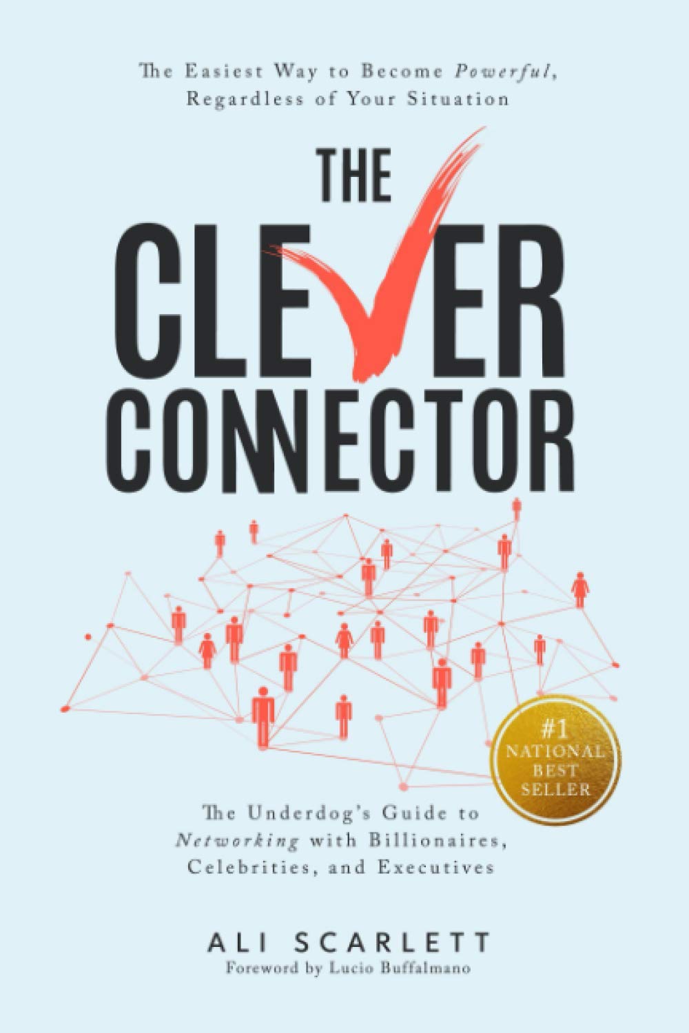The Clever Connector: The Easiest Way to Become Powerful, Regardless of Your Situation. The Underdog's Guide to Networking with Billionaires, Celebrities, and Executives Books