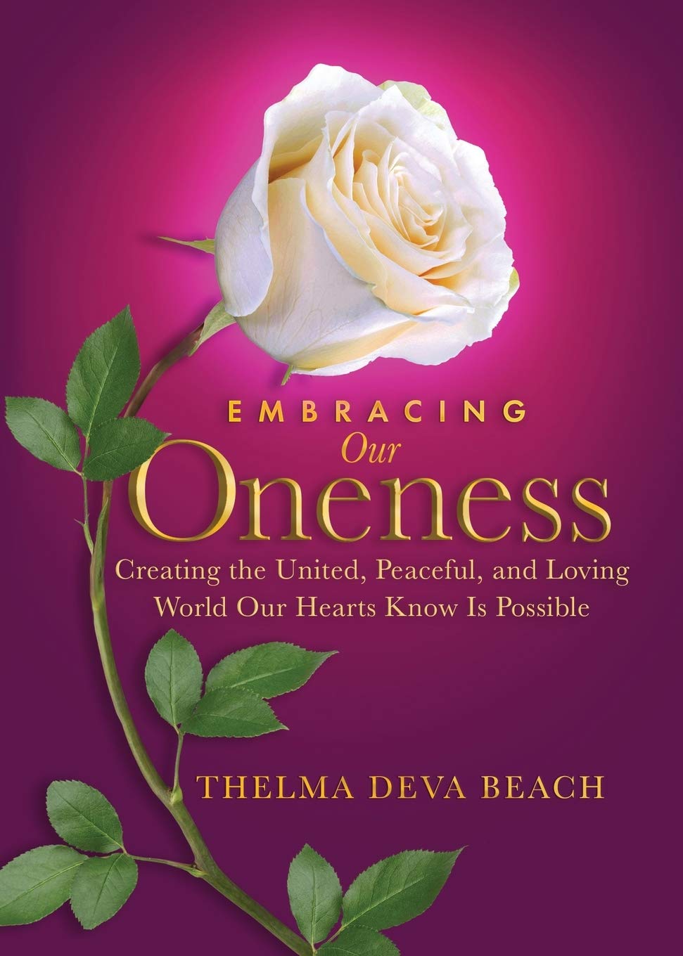 Embracing Our Oneness: Creating the United, Peaceful, and Loving World Our Hearts Know Is Possible Religion & Esotericism