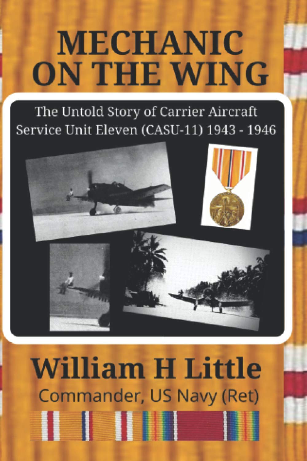 Mechanic on the Wing: The Untold Story of Carrier Aircraft Service Unit Eleven (CASU-11) 1943 - 1946 Politics & History