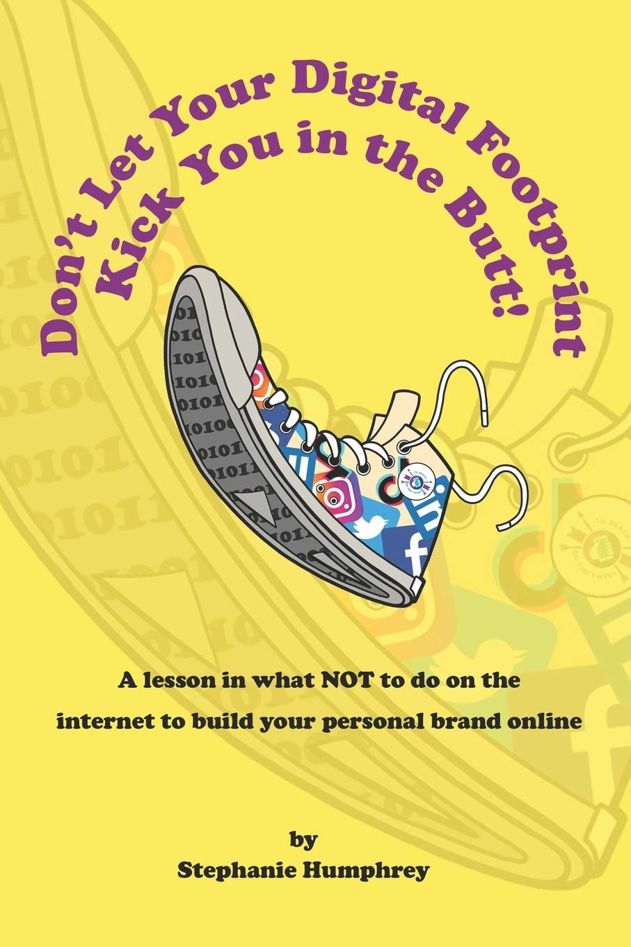 Don't Let Your Digital Footprint Kick You in the Butt!: A lesson in what NOT to on the internet to build your personal brand online book