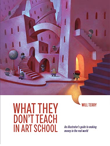 What They Don't Teach in Art School: An Illustrator's Guide to Making Money in the Real World - Soft Cover book