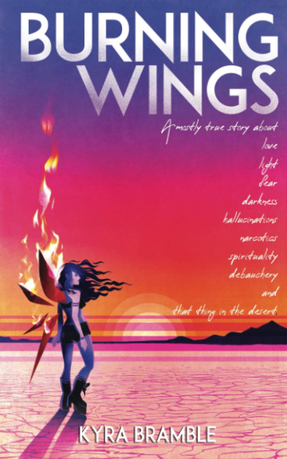 Burning Wings: A mostly true story about love, light, fear, darkness, hallucinations, narcotics, spirituality, debauchery, and that thing in the desert. Biographies
