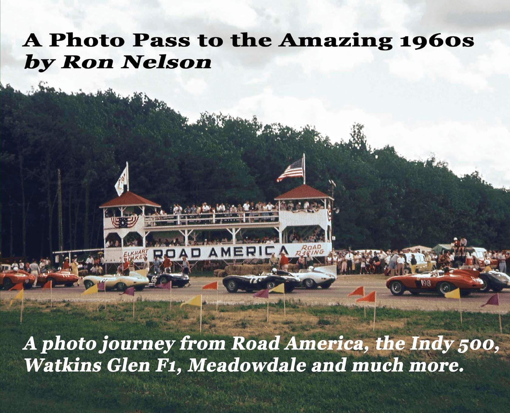 A Photo Pass to the Amazing 1960s: A photo journey from Road America to the Indy 500, Watkins Glen F1, Meadowdale and more. Photography