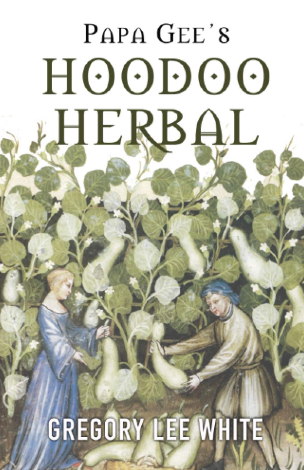 Papa Gee's Hoodoo Herbal: The Magic of Herbs, Roots, and Minerals in the Hoodoo Tradition Religion & Esotericism
