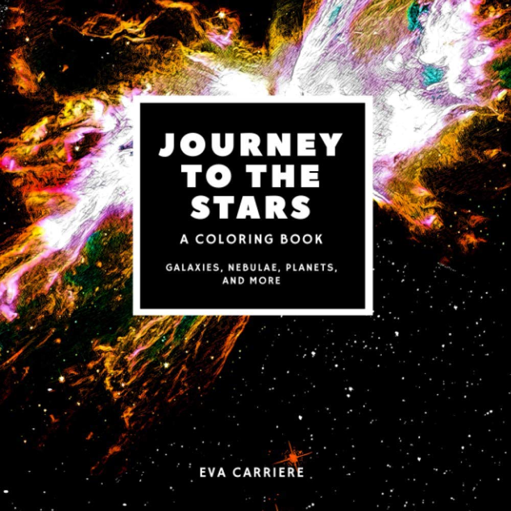 Journey to the Stars: A Coloring Book: Galaxies, Nebulae, Planets, and More: An epically fun and educational outer space coloring book with 70 ... spacecrafts, and amazing science facts Natural Sciences