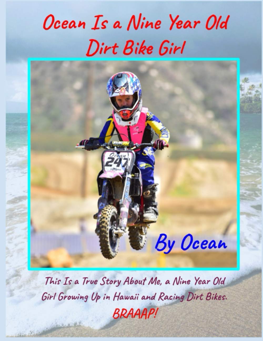 Ocean Is a Nine Year Old Dirt Bike Girl By Ocean: This Is a True Story About Me, a Nine Year Old Girl Growing Up In Hawaii and Racing Dirt Bikes. Non-fiction