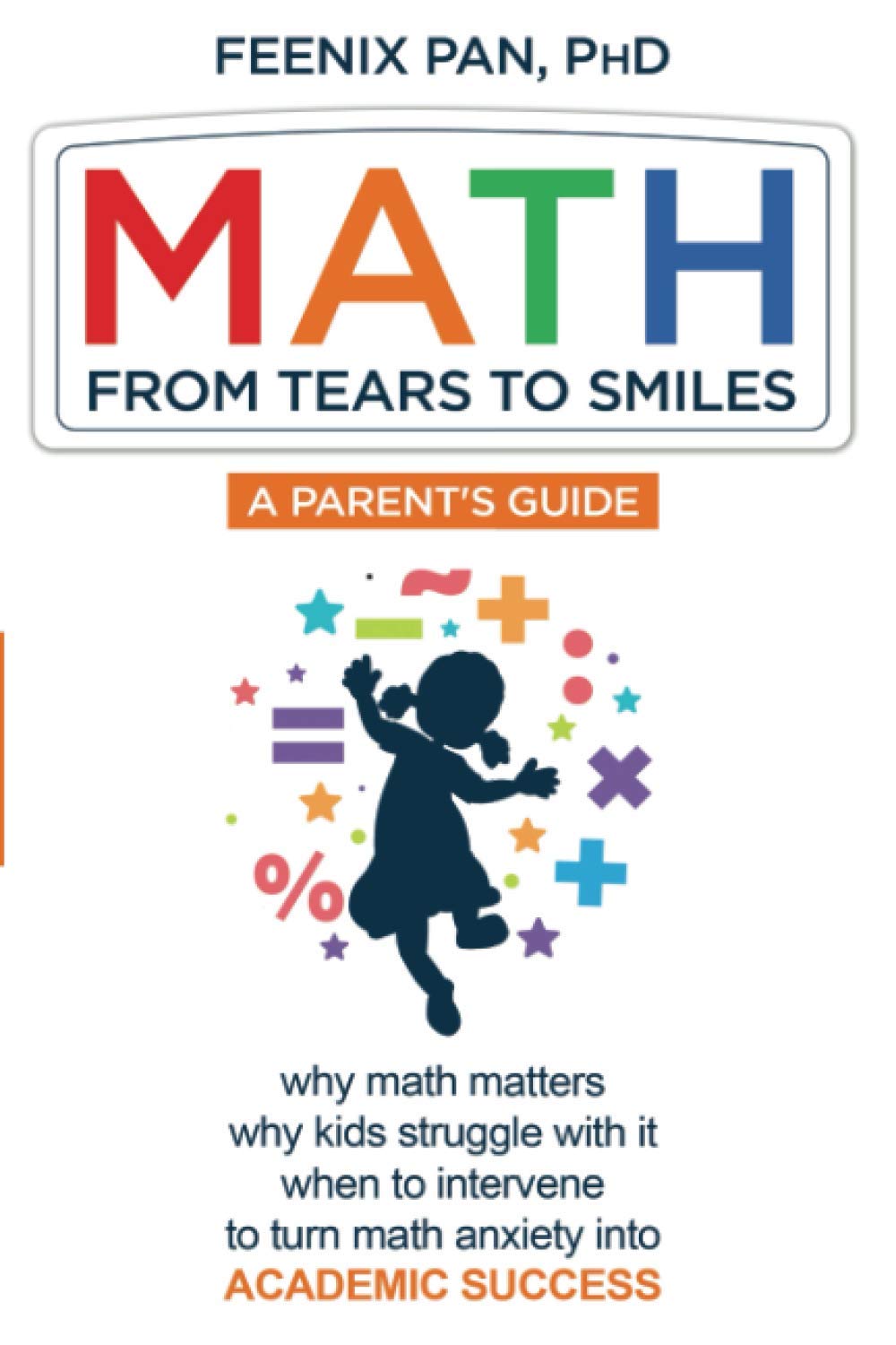 MATH: From Tears to Smiles: why math matters, why so many kids struggle with it, when to intervene to turn math anxiety into ACADEMIC SUCCESS Parents & Children