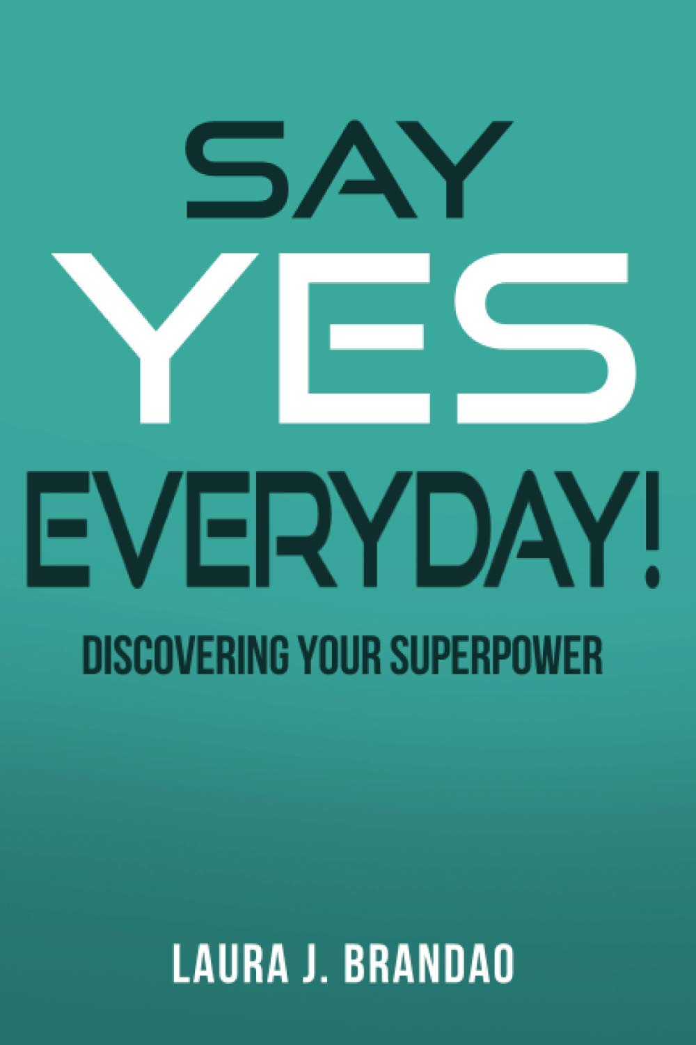 Say Yes Everyday!: Discovering Your Superpower Business, Finance & Career