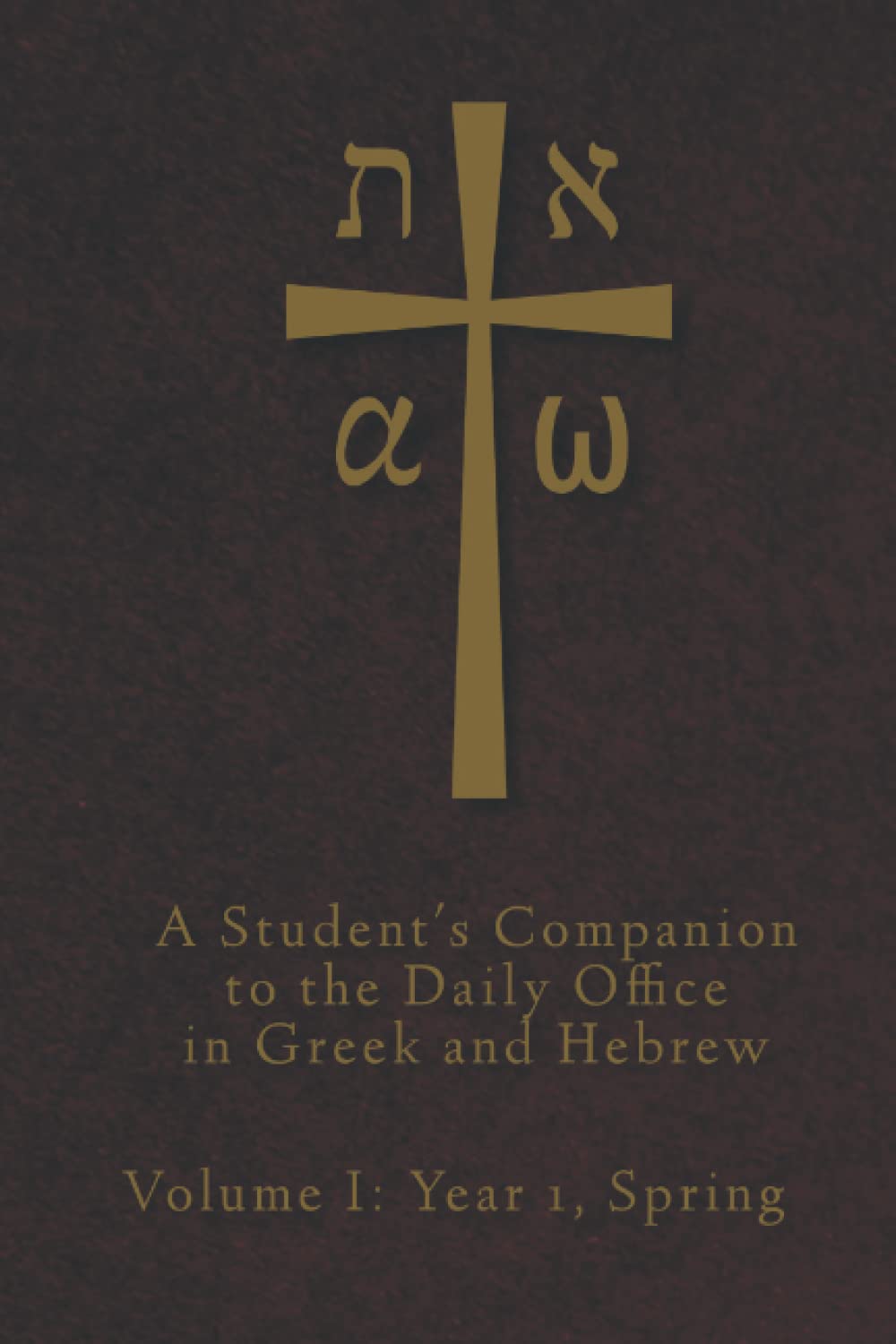 A Student's Companion to the Daily Office in Greek and Hebrew: Volume I: Year 1, Spring Religion & Esotericism