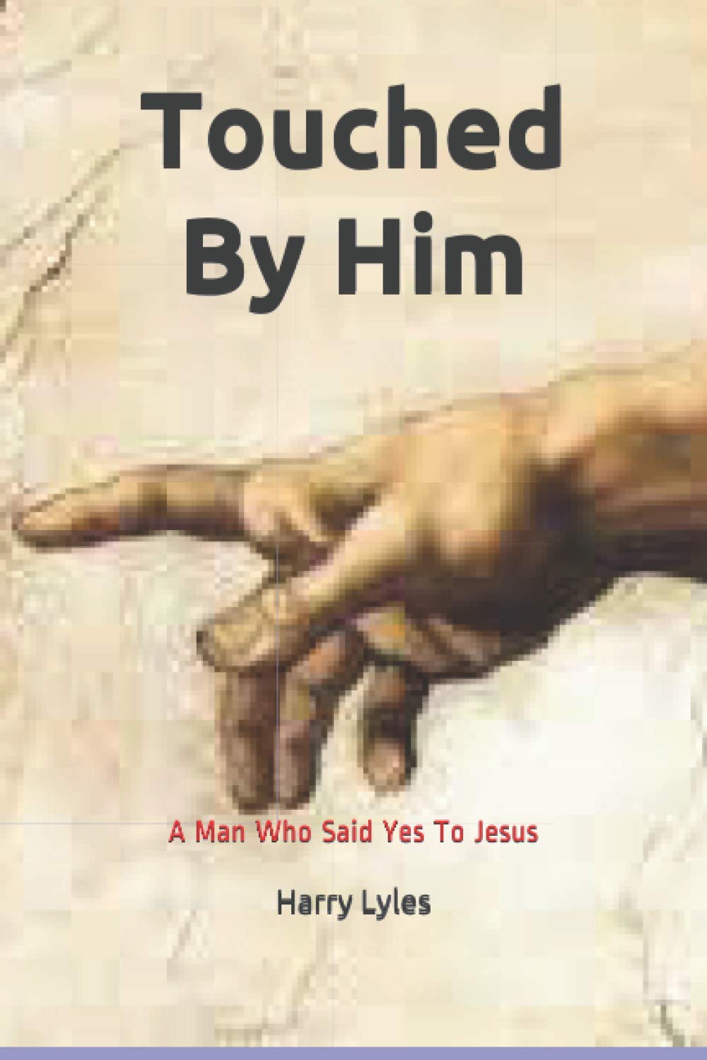 Touched By Him: A Man Who Said Yes To Jesus Politics & Society
