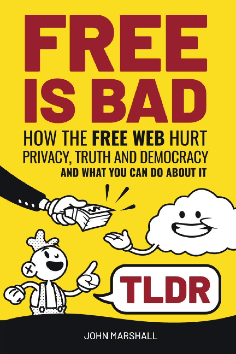Free Is Bad TLDR: How The Free Web Hurt Privacy, Truth and Democracy...and what you can do about it Computer Science