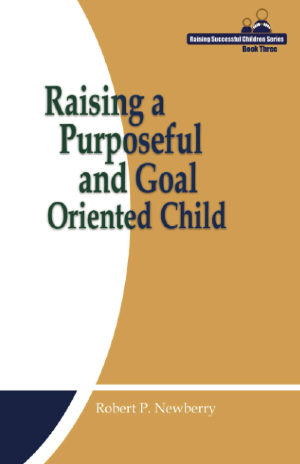 Raising a Purposeful and Goal Oriented Child (Raising Successful Children Series) Parents & Children