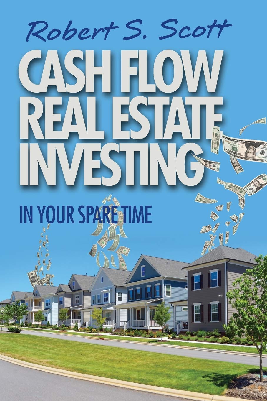 Cash Flow Real Estate Investing: In Your Spare Time Business, Finance & Career