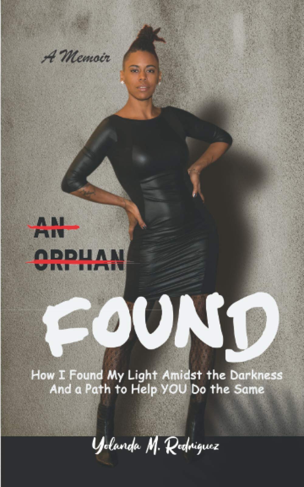 An Orphan FOUND- A Memoir: How I Found My Light Amidst the Darkness And a Path to Help YOU Do the Same Drama