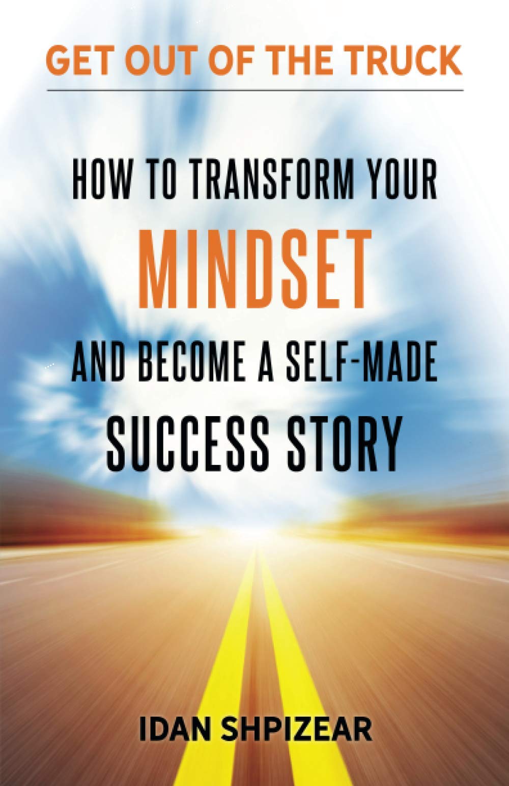 How to Transform Your Mindset and Become a Self Made Success Story: Get Out of the Truck Business, Finance & Career
