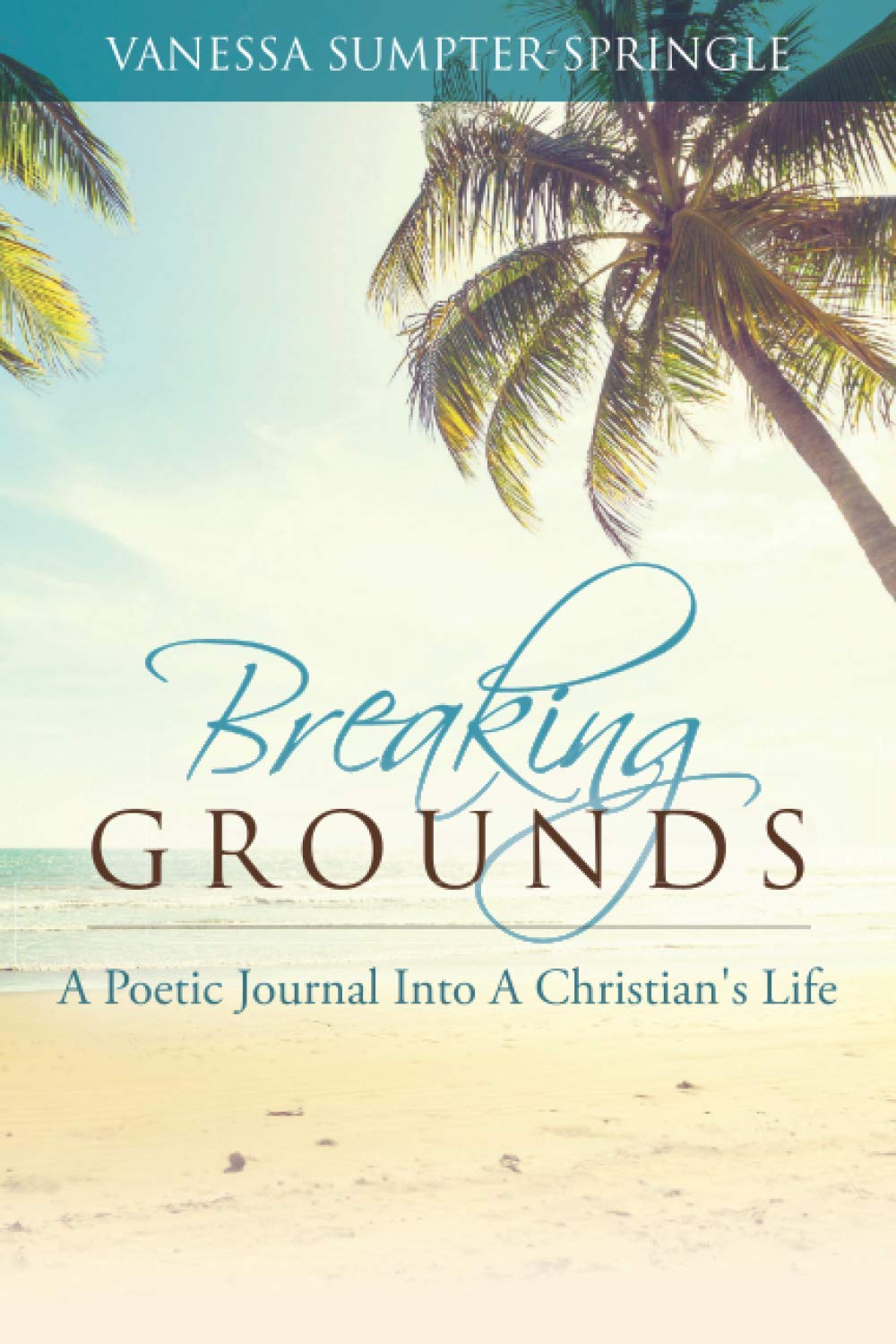 Breaking Grounds: A Poetic Journal Into A Christian's Life Essays & Short Stories