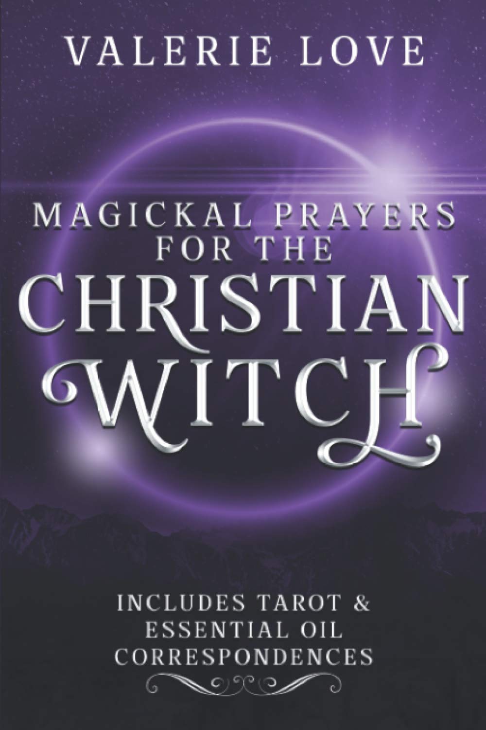 Magickal Prayers for the Christian Witch: Includes Tarot & Essential Oil Correspondences (Christian Witch Starter Kit, Band 3) Religion & Esotericism