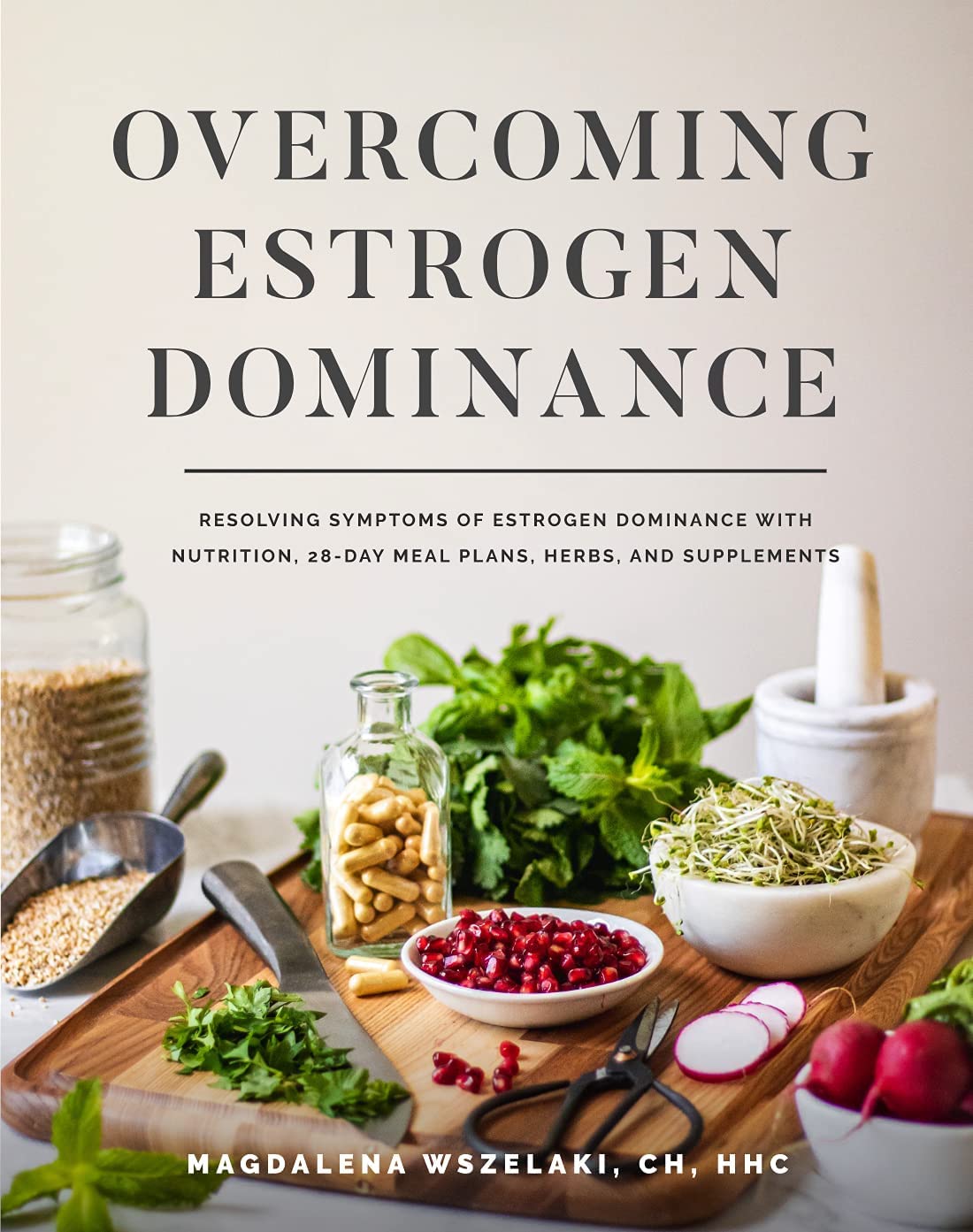 Overcoming Estrogen Dominance Resolving Symptoms of Estrogen Dominance with Nutrition, 28-day meal plans, herbs and supplements Health, Nutrition & Fitness