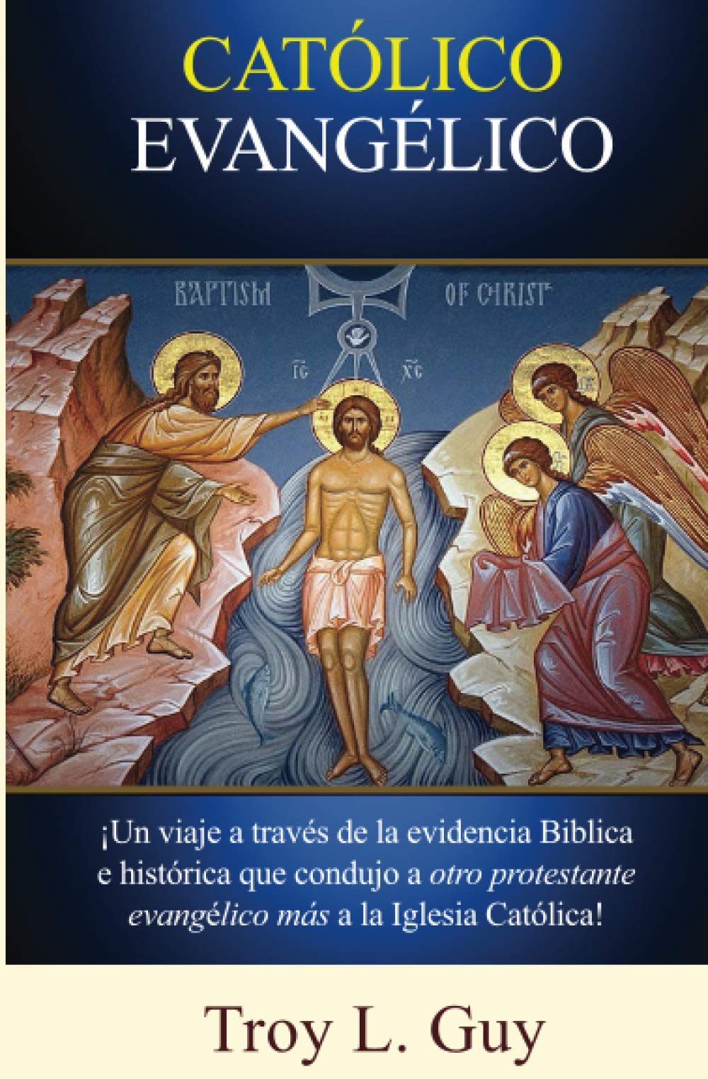Católico Evangélico: ¡Un viaje a través de la evidencia Bíblica e histórica que condujo a otro protestante evangélico más a la Iglesia Católica! Religion & Esotericism