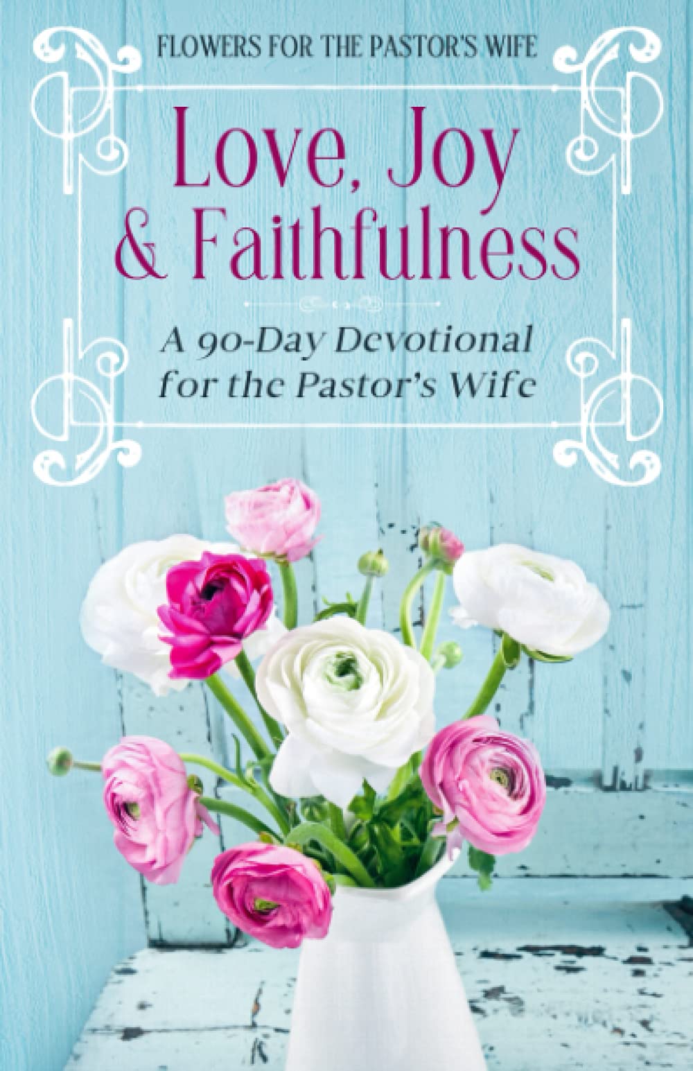 Love, Joy & Faithfulness: A 90 Day Devotional for the Pastor's Wife Religion & Esotericism