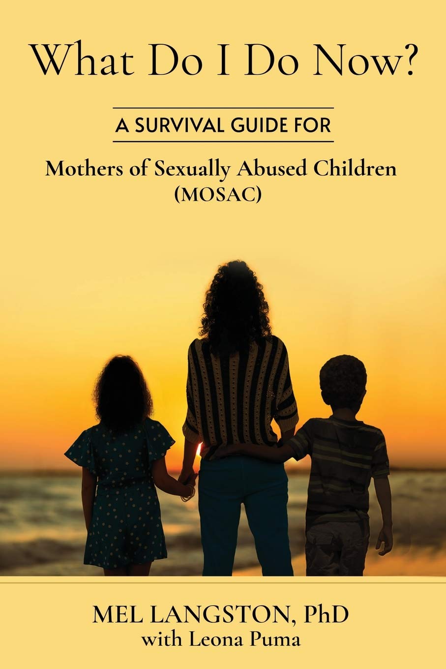 What Do I Do Now? A Survival Guide for Mothers of Sexually Abused Children (MOSAC) Parents & Children