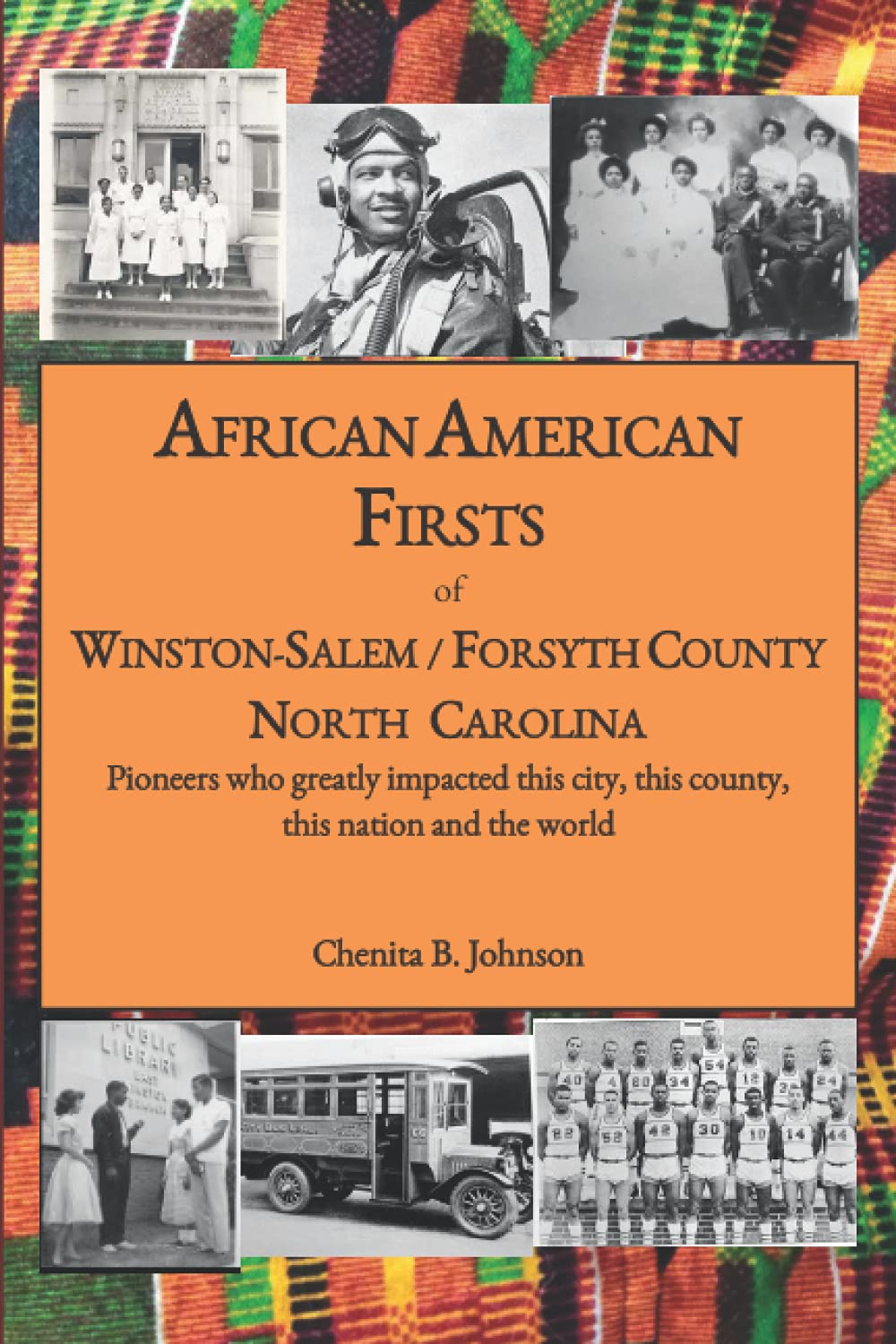 African American Firsts of Winston-Salem/Forsyth County North Carolina: Pioneers who greatly impacted this city, this county, this nation and the world Politics & History