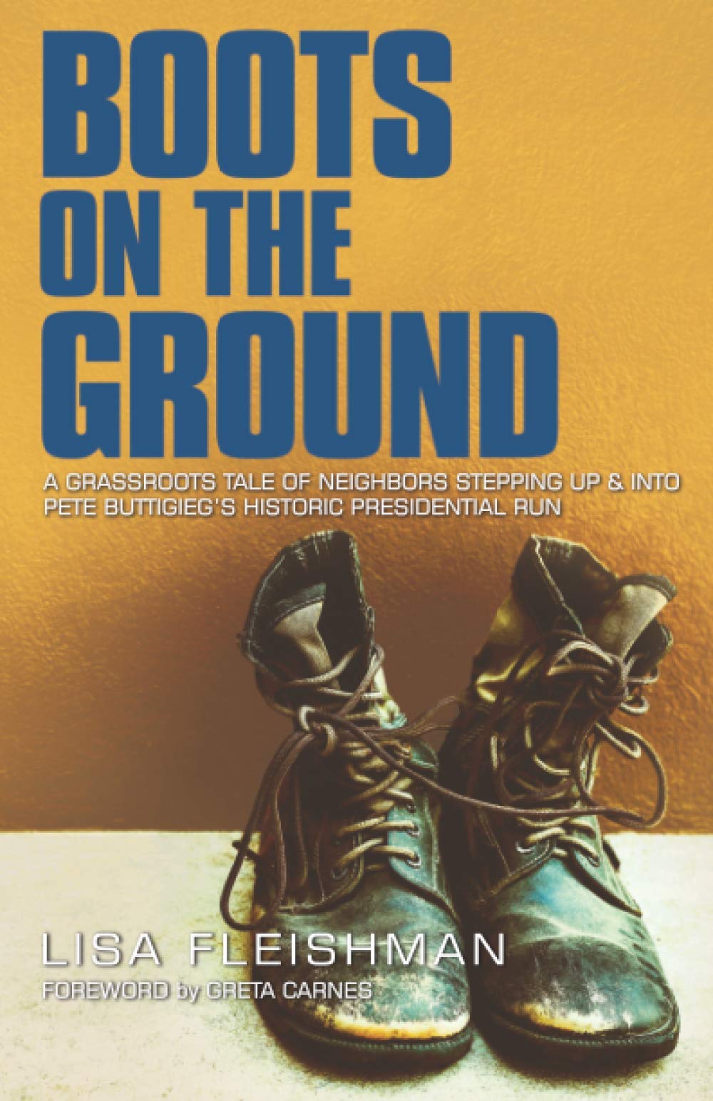 Boots on the Ground: A Grassroots Tale of Neighbors Stepping Up & Into Pete Buttigieg's Historic Presidential Run Politics & History