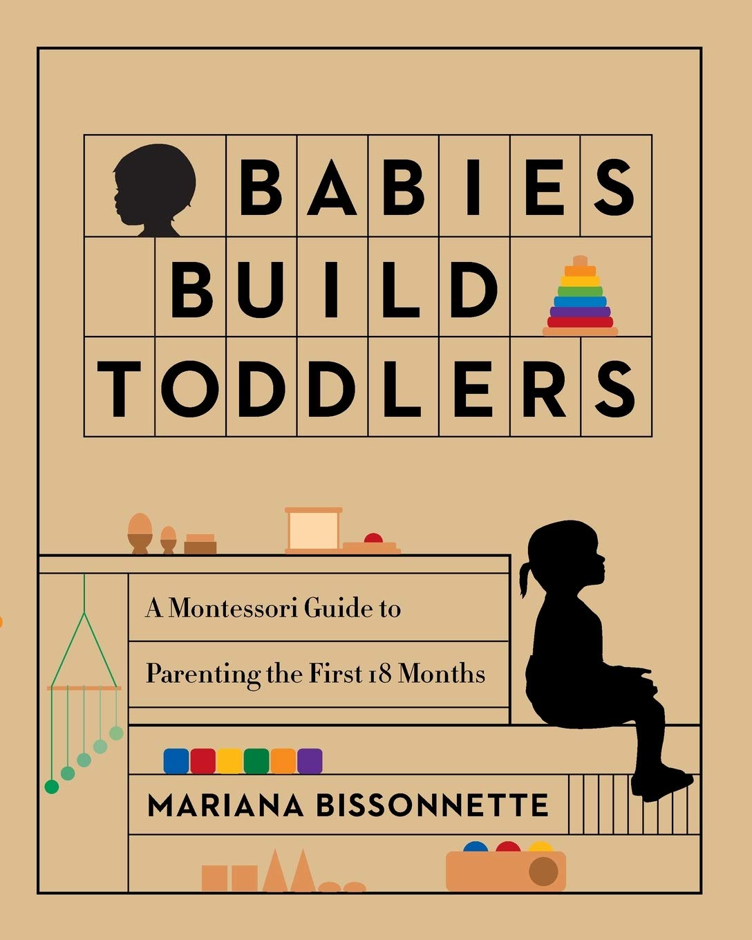 Babies Build Toddlers: A Montessori Guide to Parenting the First 18 Months General education