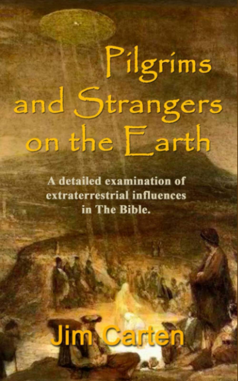 Pilgrims and Strangers on the Earth: A detailed examination of extraterrestrial influences in The Bible. book