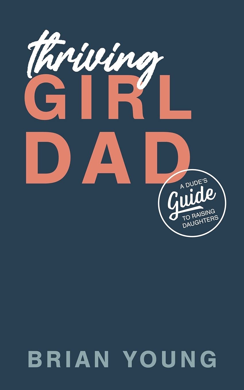 Thriving Girl Dad: A Dude's Guide to Raising Daughters Parents & Children